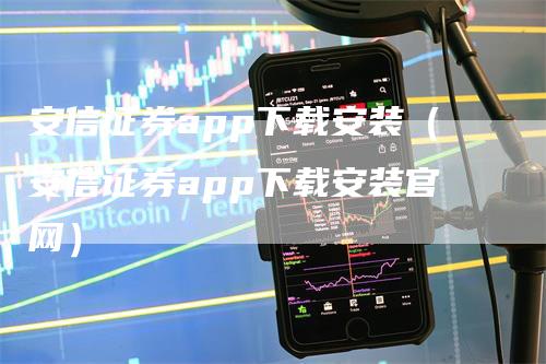 安信证券app下载安装（安信证券app下载安装官网）