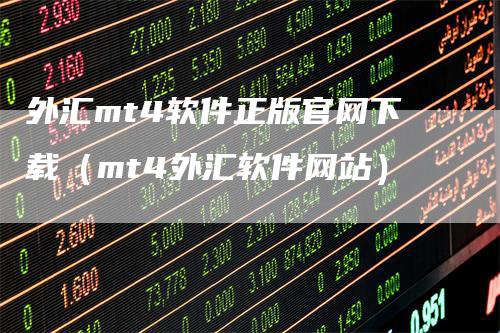 外汇mt4软件正版官网下载（mt4外汇软件网站）