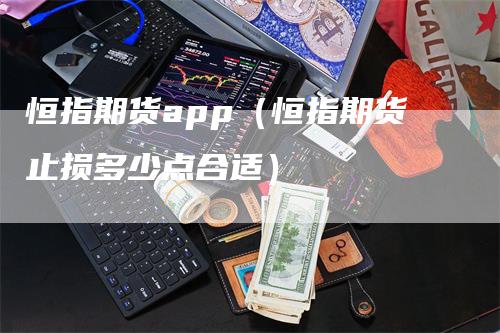 恒指期货app（恒指期货止损多少点合适）