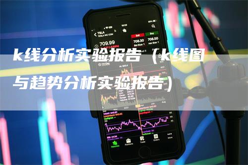 k线分析实验报告（k线图与趋势分析实验报告）