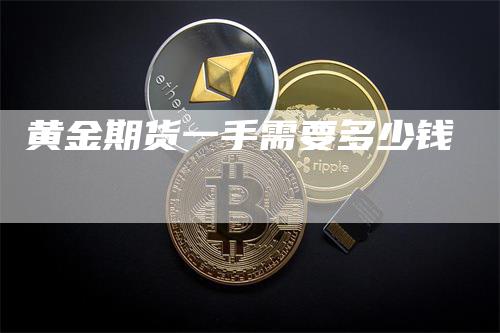 黄金期货一手需要多少钱